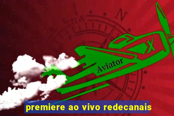 premiere ao vivo redecanais